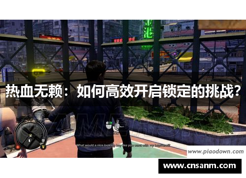 热血无赖：如何高效开启锁定的挑战？